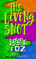 Iggy and Oz and the Living Snot (Iggy and Oz Book 3) - J.J. Johnson