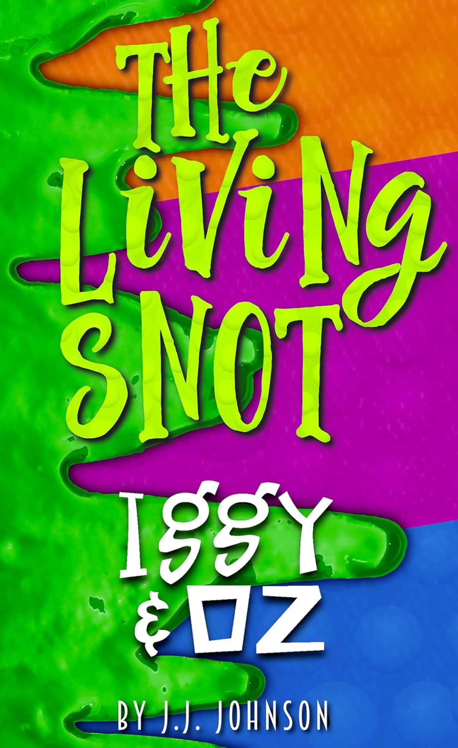Iggy and Oz and the Living Snot (Iggy and Oz Book 3) - J.J. Johnson
