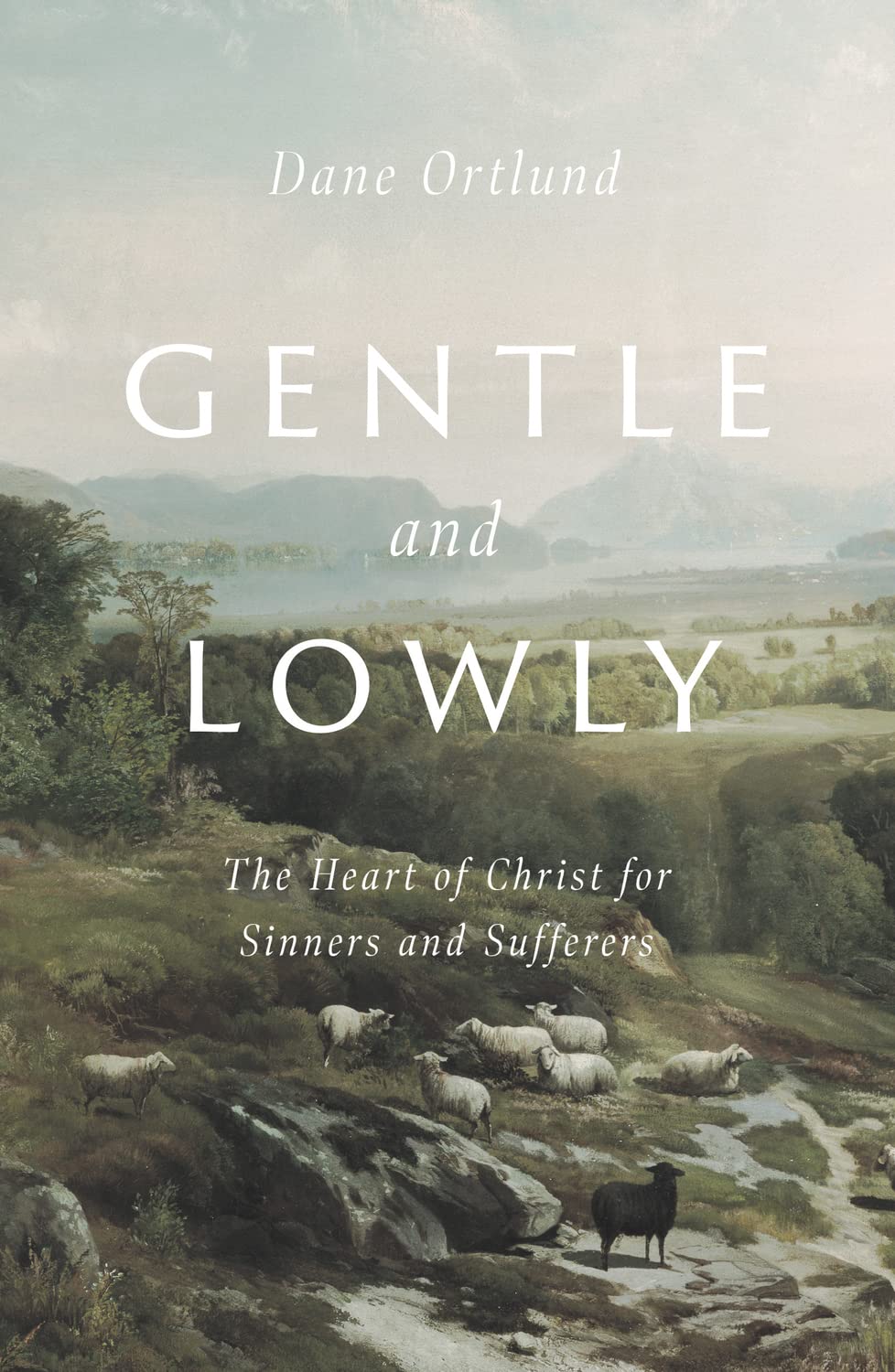 Gentle and Lowly: The Heart of Christ for Sinners and Sufferers - Dane Ortlund