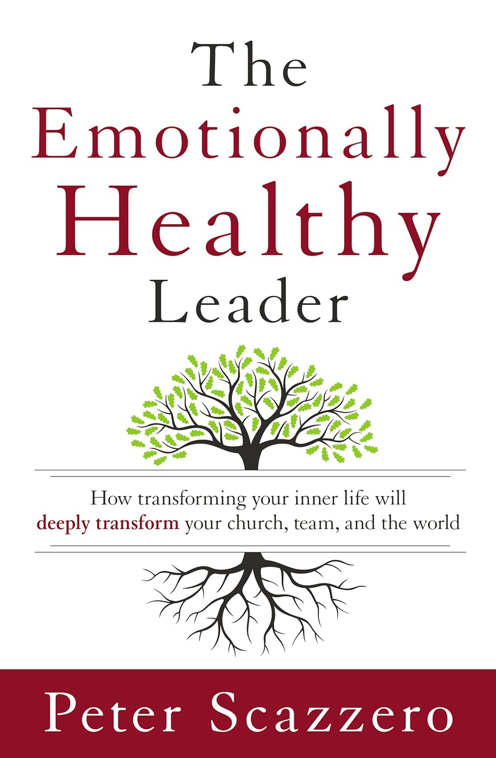 The Emotionally Healthy Leader: How Transforming Your Inner Life Will Deeply Transform Your Church, Team, and the World - Peter Scazzero (Hardcover)