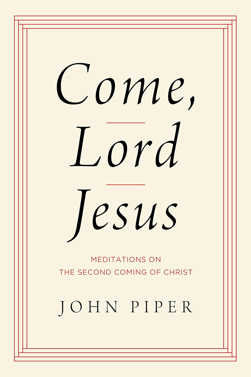 Come, Lord Jesus: Meditations on the Second Coming of Christ - John Piper