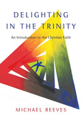 Delighting in the Trinity Book: An Introduction to the Christian Faith - Michael Reeves (Paperback)