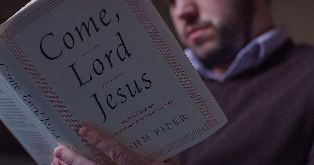 Come, Lord Jesus: Meditations on the Second Coming of Christ - John Piper