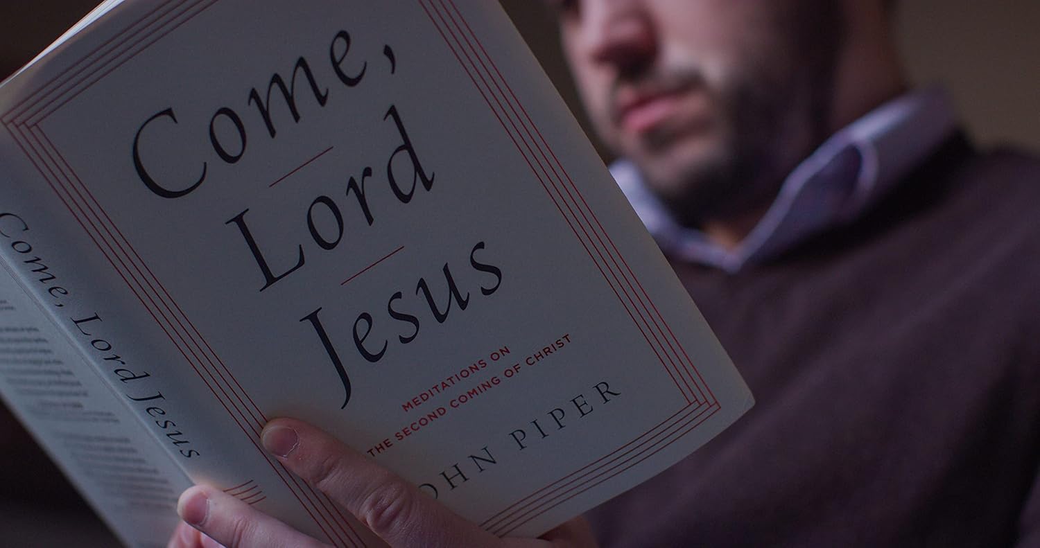 Come, Lord Jesus: Meditations on the Second Coming of Christ - John Piper