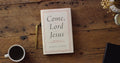 Come, Lord Jesus: Meditations on the Second Coming of Christ - John Piper