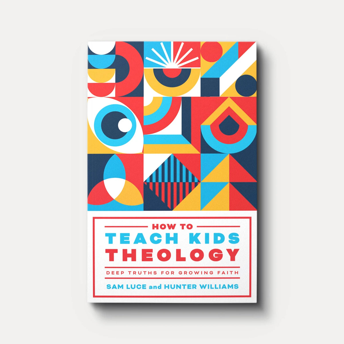 How to Teach Kids Theology: Deeps Truths for Growing Faith - Sam Luce and Hunter Williams
