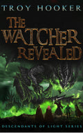The Watcher Revealed (Descendants of Light Book 3) - Troy Hooker
